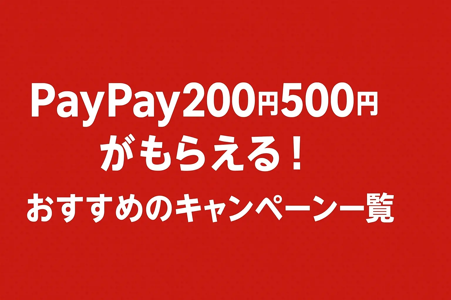 PayPay200円&500円がもらえる！おすすめのキャンペーン一覧